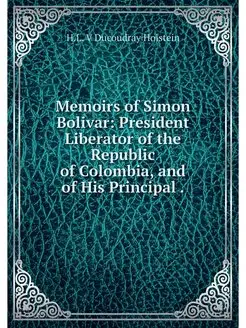 Memoirs of Simon Bolivar President L