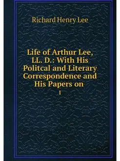 Life of Arthur Lee, LL. D. With His