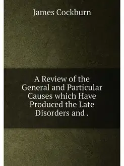 A Review of the General and Particular Causes which