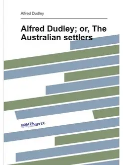 Alfred Dudley or, The Australian settlers