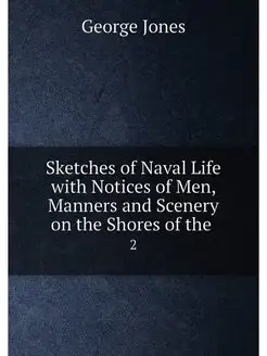 Sketches of Naval Life with Notices of Men, Manners