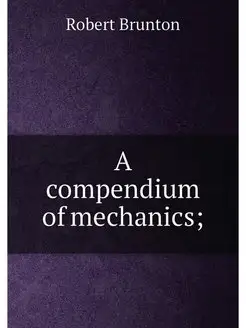 A compendium of mechanics