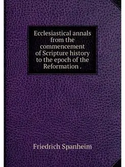 Ecclesiastical annals from the commen