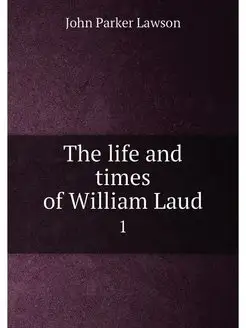 The life and times of William Laud. 1