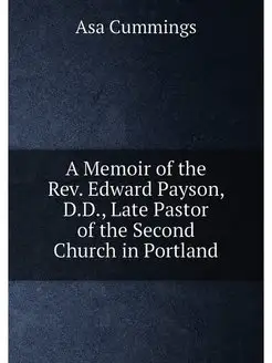 A Memoir of the Rev. Edward Payson, D.D, Late Pasto