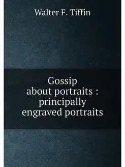 Gossip about portraits principally engraved portraits