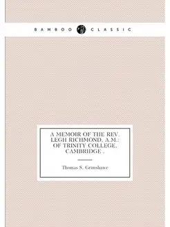 A Memoir of the Rev. Legh Richmond, A.M. Of Trinity