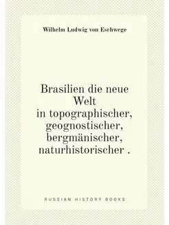 Brasilien die neue Welt in topographischer, geognost