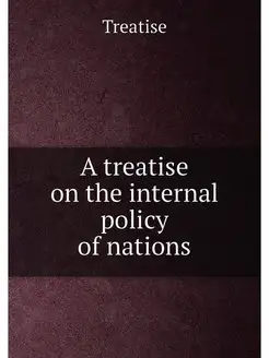 A treatise on the internal policy of nations