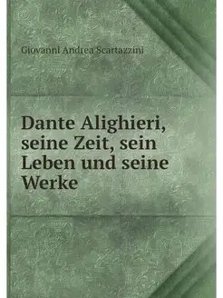 Dante Alighieri, seine Zeit, sein Leb