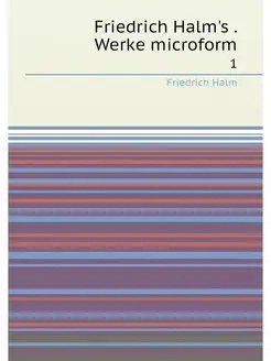 Friedrich Halm's . Werke microform. 1