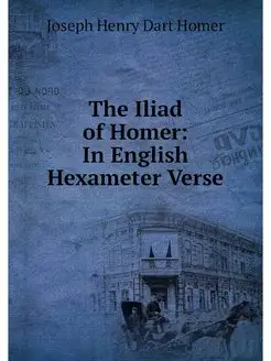 The Iliad of Homer In English Hexame