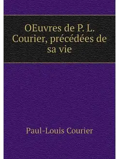 OEuvres de P. L. Courier, precedees d