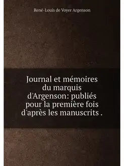 Journal et mémoires du marquis d'Argenson publiés p