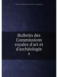 Bulletin des Commissions royales d'art et d'archéolo