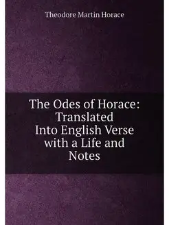 The Odes of Horace Translated Into English Verse wi