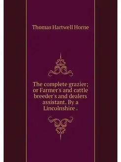 The complete grazier or Farmer's and