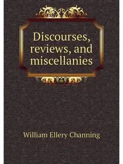 Discourses, reviews, and miscellanies