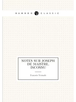 Notes sur Joseph de Maistre, inconnu