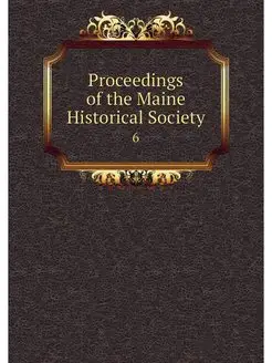 Proceedings of the Maine Historical Society. 6