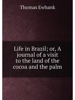 Life in Brazil or, A journal of a visit to the land