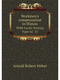 Workmen's compensation in Illinois. BEBR Faculty Wor