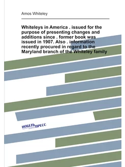 Whiteleys in America . issued for the purpose of pre