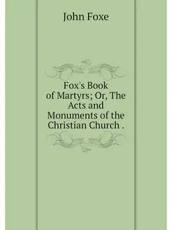 Fox's Book of Martyrs Or, The Acts a