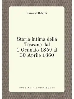 Storia intima della Toscana dal 1 Gennaio 1859 al 30