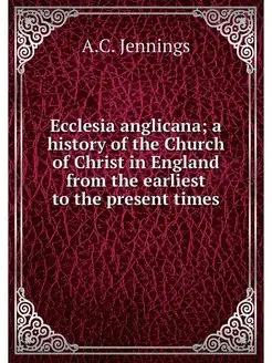 Ecclesia anglicana a history of the