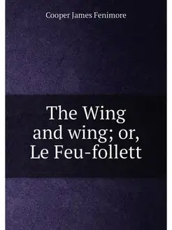 The Wing and wing or, Le Feu-follett