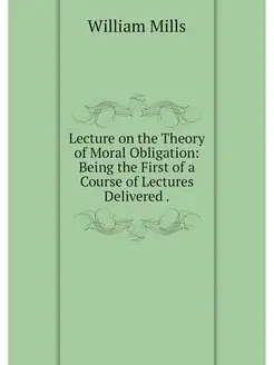 Lecture on the Theory of Moral Obligation Being the