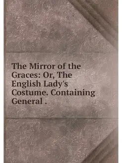 The Mirror of the Graces Or, The Eng