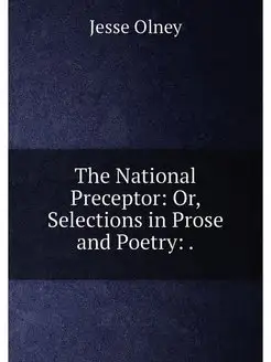 The National Preceptor Or, Selections in Prose and