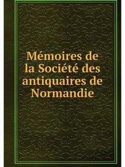 Memoires de la Societe des antiquaire