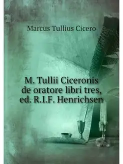 M. Tullii Ciceronis de oratore libri