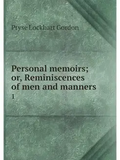 Personal memoirs or, Reminiscences o