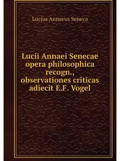 Lucii Annaei Senecae opera philosophi