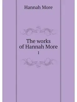 The works of Hannah More. 1