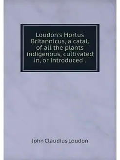 Loudon's Hortus Britannicus, a catal