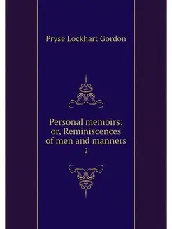 Personal memoirs or, Reminiscences o