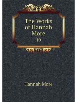 The Works of Hannah More. 10