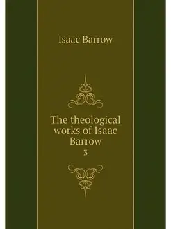 The theological works of Isaac Barrow. 3