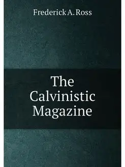 The Calvinistic Magazine