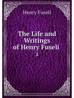 The Life and Writings of Henry Fuseli