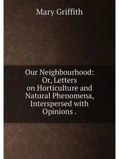 Our Neighbourhood Or, Letters on Horticulture and N