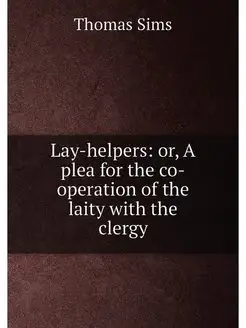 Lay-helpers or, A plea for the co-operation of the