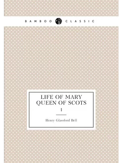 Life of Mary Queen of Scots. 1