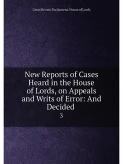 New Reports of Cases Heard in the House of Lords, on