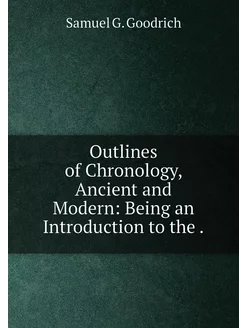 Outlines of Chronology, Ancient and Modern Being an